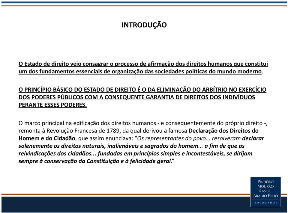 O marco principal na edificação dos direitos humanos e consequentemente do próprio direito, remonta à Revolução Francesa de 1789, da qual derivou a famosa Declaração dos Direitos do Homem e do