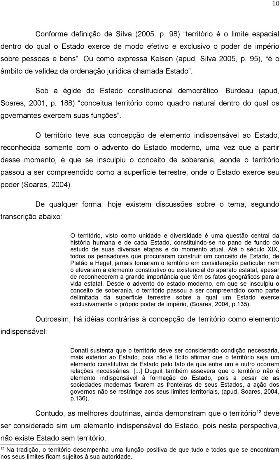 188) conceitua território como quadro natural dentro do qual os governantes exercem suas funções.