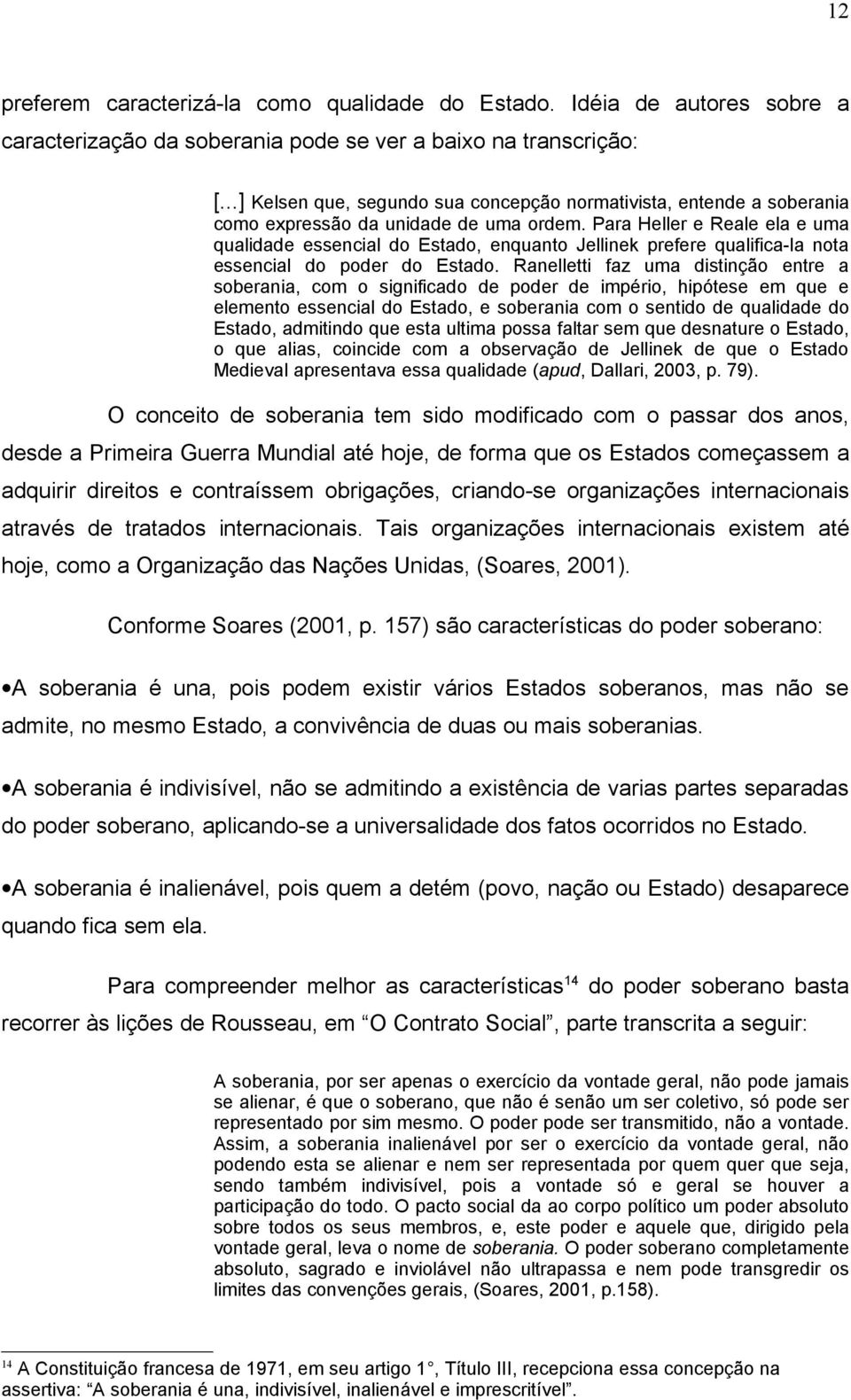 Para Heller e Reale ela e uma qualidade essencial do Estado, enquanto Jellinek prefere qualifica-la nota essencial do poder do Estado.