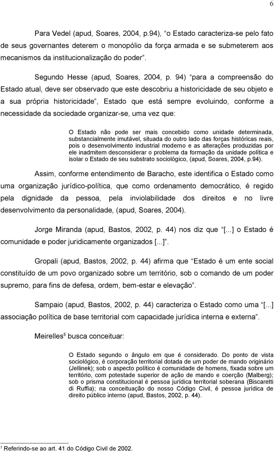 94) para a compreensão do Estado atual, deve ser observado que este descobriu a historicidade de seu objeto e a sua própria historicidade, Estado que está sempre evoluindo, conforme a necessidade da