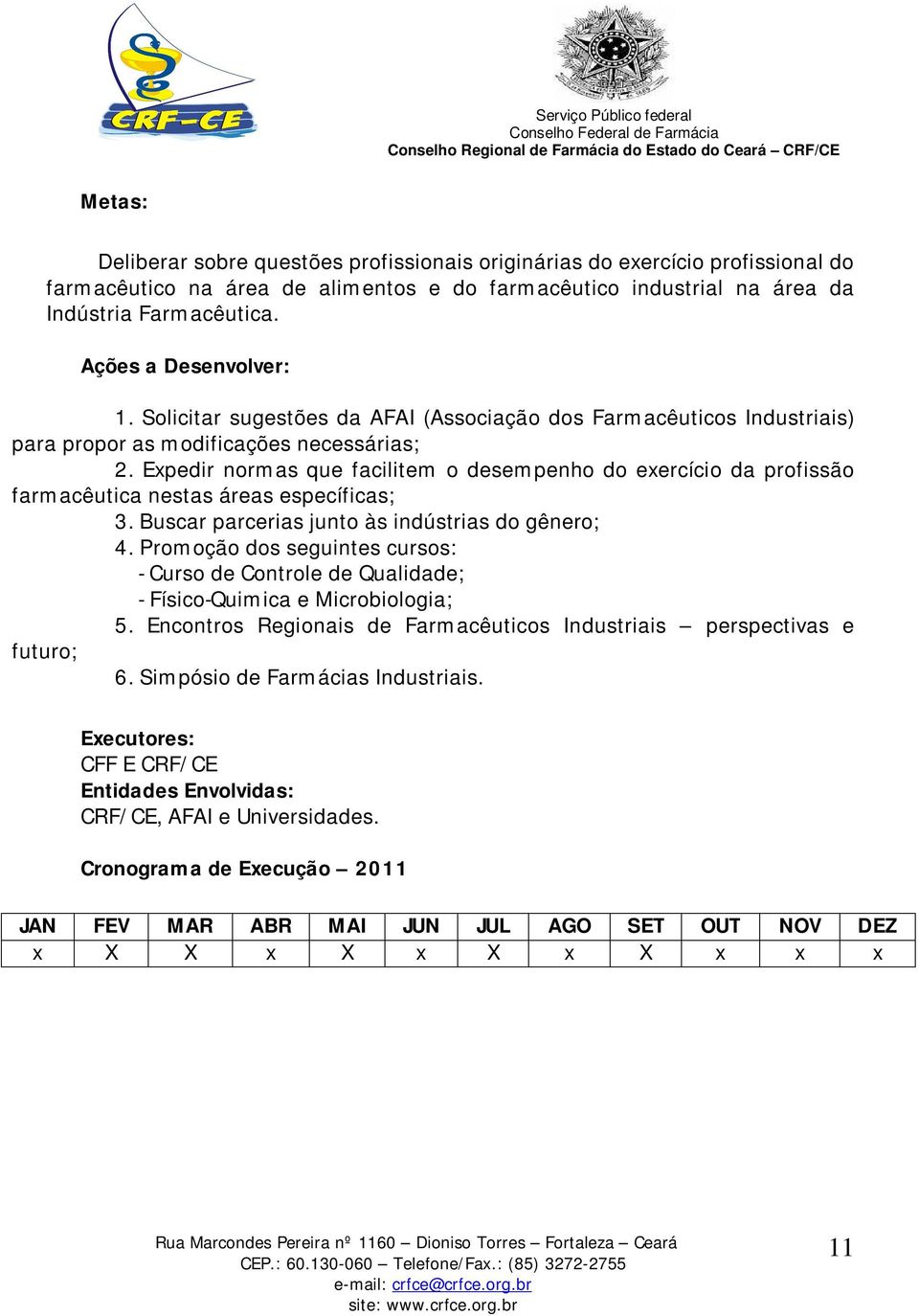 Expedir normas que facilitem o desempenho do exercício da profissão farmacêutica nestas áreas específicas; 3. Buscar parcerias junto às indústrias do gênero; 4.