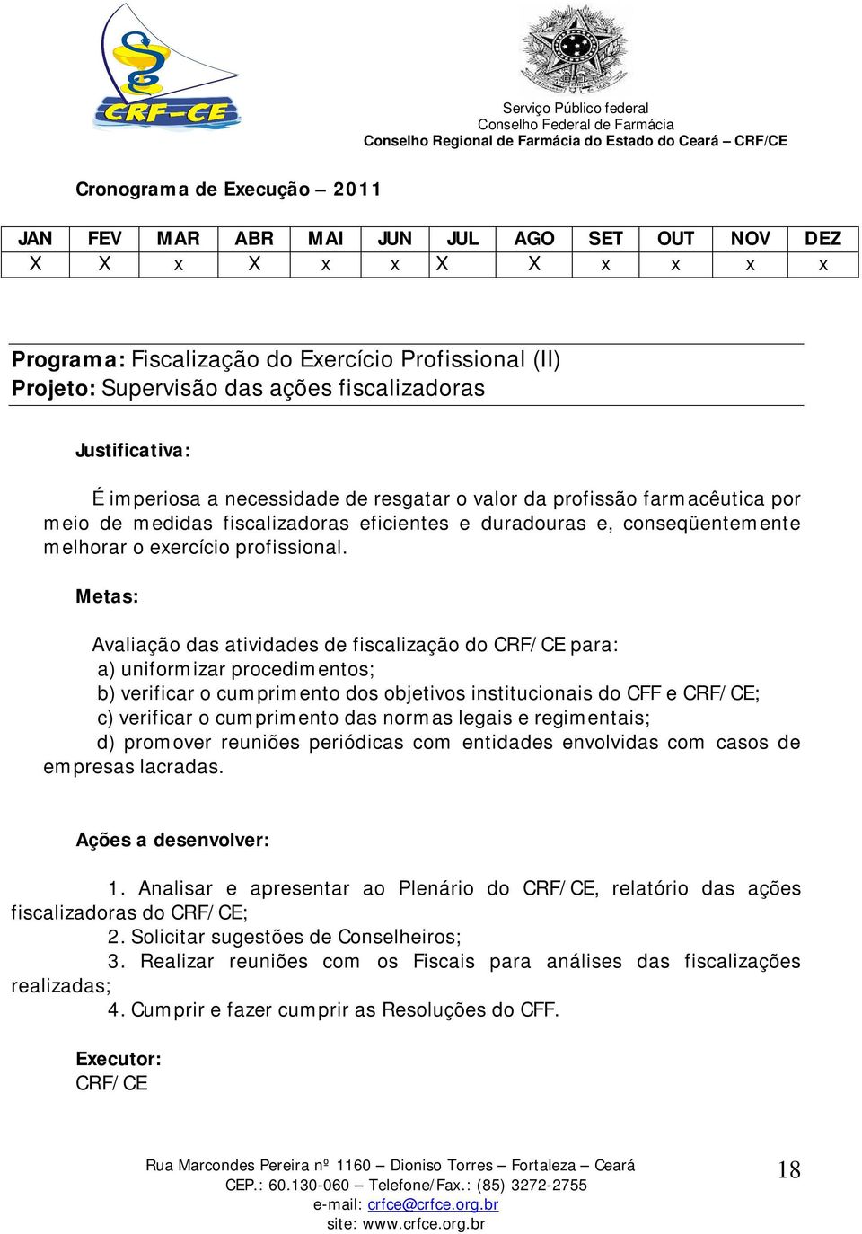 Avaliação das atividades de fiscalização do para: a) uniformizar procedimentos; b) verificar o cumprimento dos objetivos institucionais do CFF e ; c) verificar o cumprimento das normas legais e