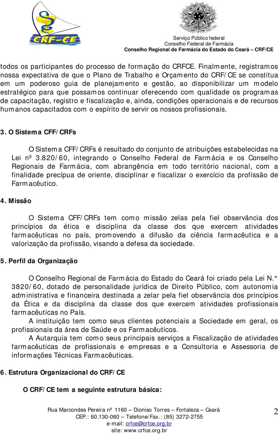 possamos continuar oferecendo com qualidade os programas de capacitação, registro e fiscalização e, ainda, condições operacionais e de recursos humanos capacitados com o espírito de servir os nossos