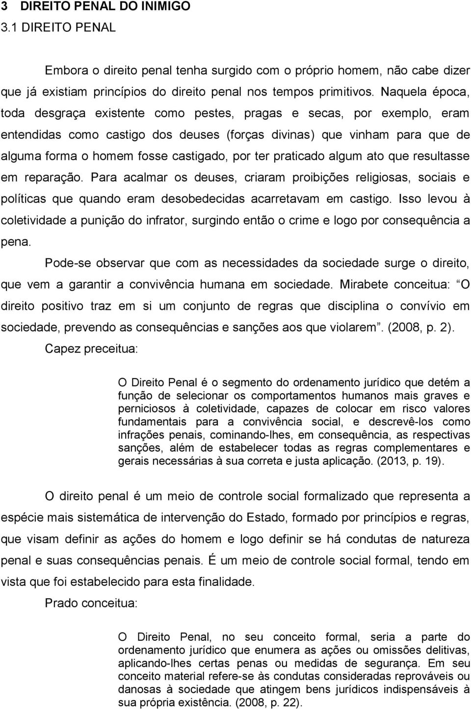 por ter praticado algum ato que resultasse em reparação. Para acalmar os deuses, criaram proibições religiosas, sociais e políticas que quando eram desobedecidas acarretavam em castigo.