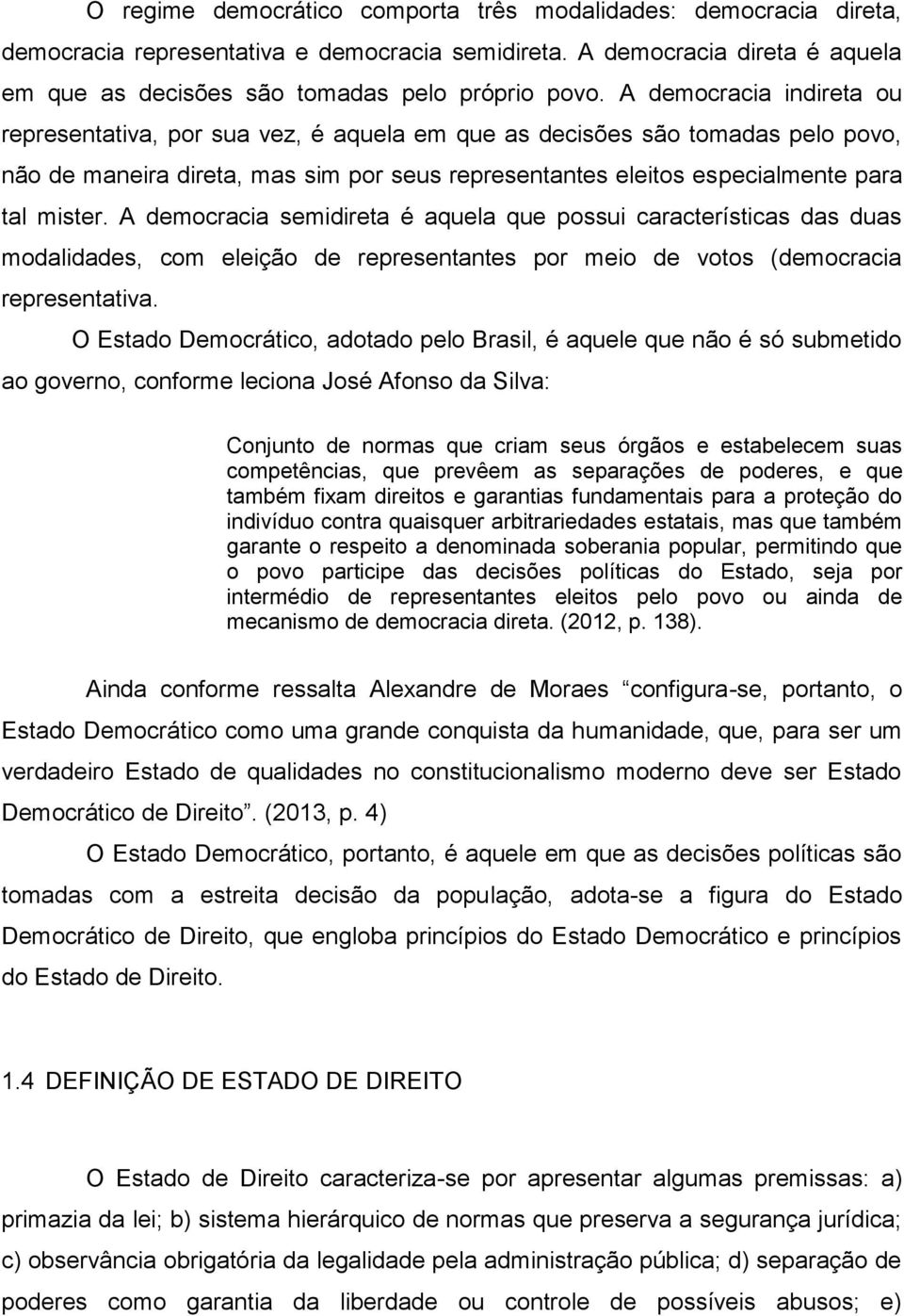 A democracia semidireta é aquela que possui características das duas modalidades, com eleição de representantes por meio de votos (democracia representativa.