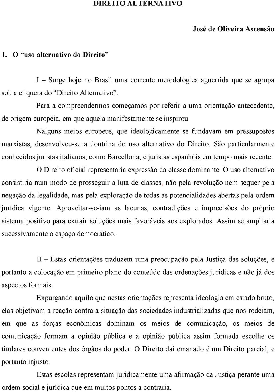 Nalguns meios europeus, que ideologicamente se fundavam em pressupostos marxistas, desenvolveu-se a doutrina do uso alternativo do Direito.