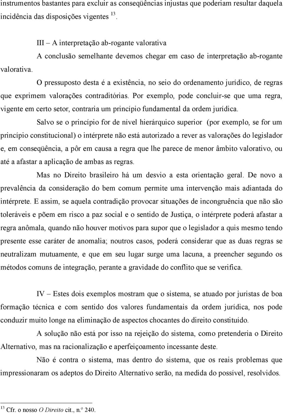 O pressuposto desta é a existência, no seio do ordenamento jurídico, de regras que exprimem valorações contraditórias.