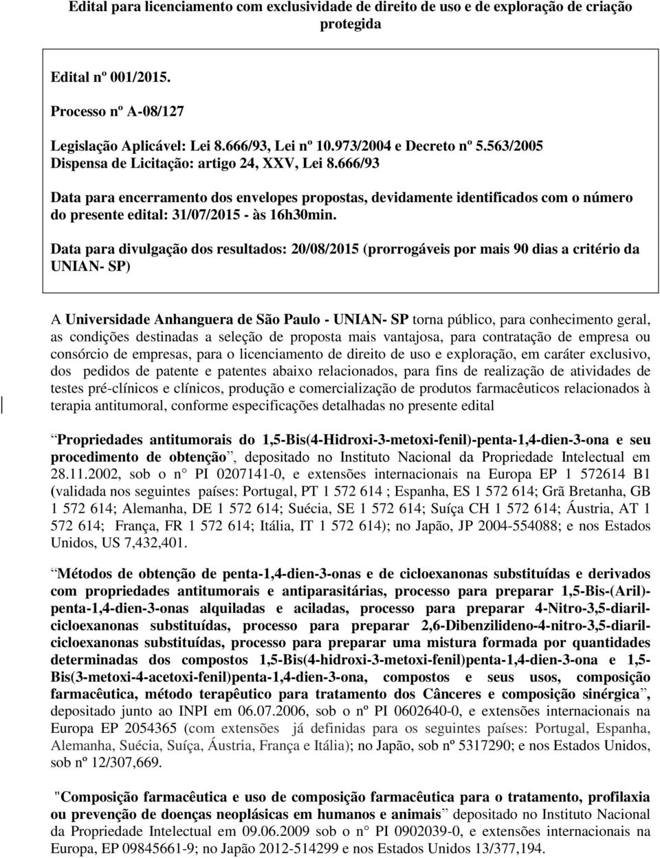 666/93 Data para encerramento dos envelopes propostas, devidamente identificados com o número do presente edital: 31/07/2015 - às 16h30min.