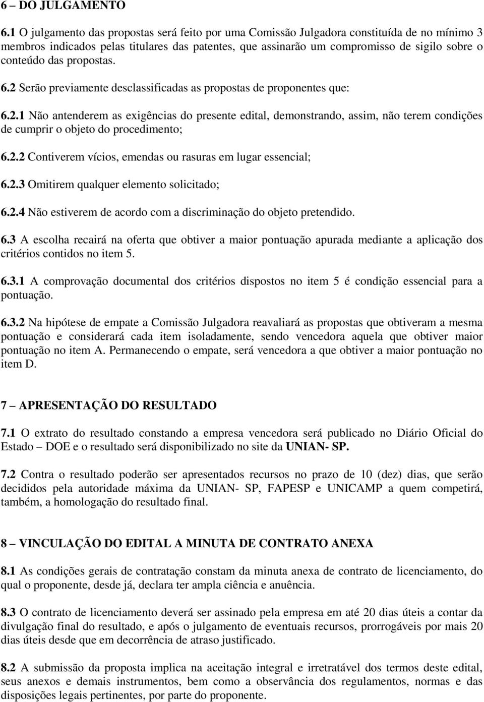 das propostas. 6.2 Serão previamente desclassificadas as propostas de proponentes que: 6.2.1 Não antenderem as exigências do presente edital, demonstrando, assim, não terem condições de cumprir o objeto do procedimento; 6.