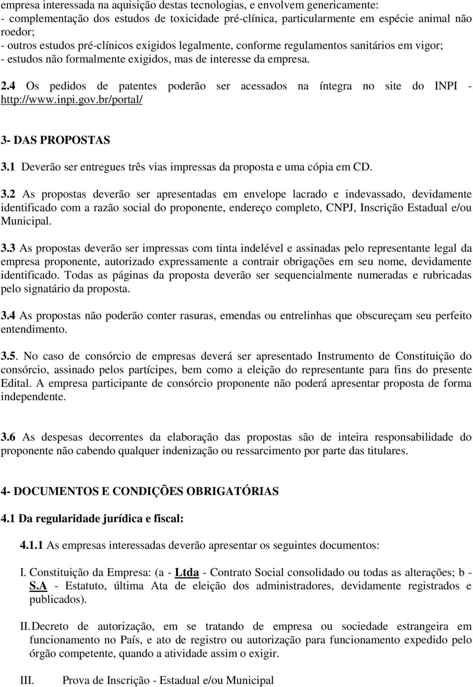 4 Os pedidos de patentes poderão ser acessados na íntegra no site do INPI - http://www.inpi.gov.br/portal/ 3- DAS PROPOSTAS 3.1 Deverão ser entregues três vias impressas da proposta e uma cópia em CD.