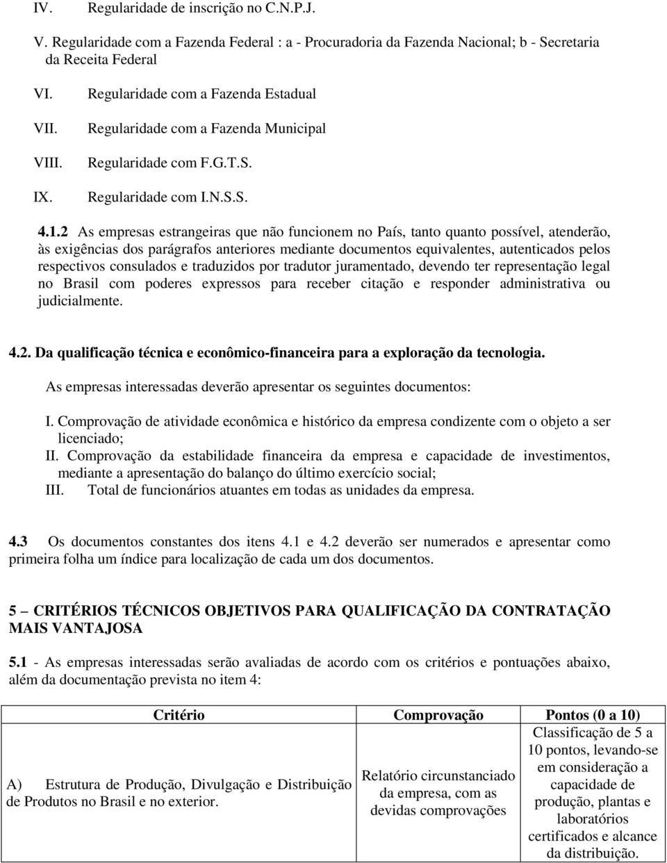 2 As empresas estrangeiras que não funcionem no País, tanto quanto possível, atenderão, às exigências dos parágrafos anteriores mediante documentos equivalentes, autenticados pelos respectivos