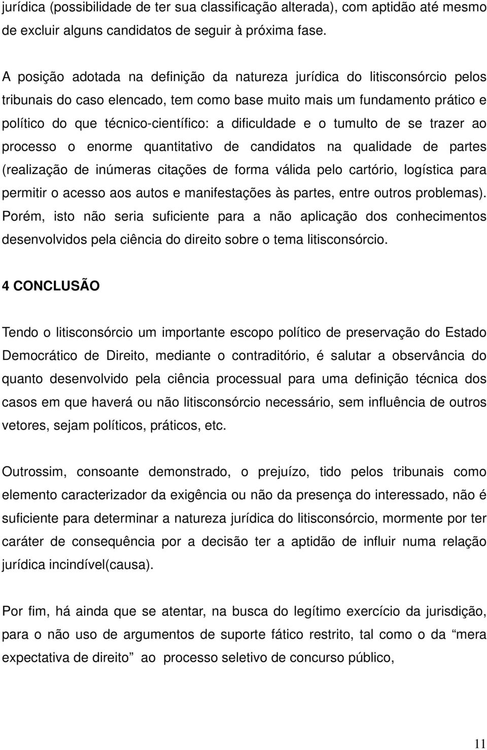 dificuldade e o tumulto de se trazer ao processo o enorme quantitativo de candidatos na qualidade de partes (realização de inúmeras citações de forma válida pelo cartório, logística para permitir o