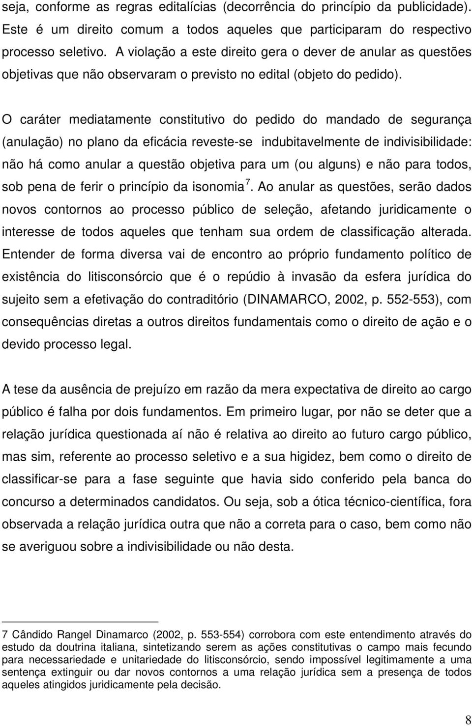 O caráter mediatamente constitutivo do pedido do mandado de segurança (anulação) no plano da eficácia reveste-se indubitavelmente de indivisibilidade: não há como anular a questão objetiva para um