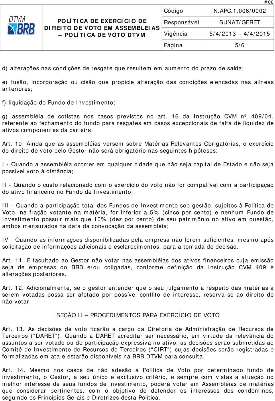 16 da Instrução CVM nº 409/04, referente ao fechamento do fundo para resgates em casos excepcionais de falta de liquidez de ativos componentes da carteira. Art. 10.