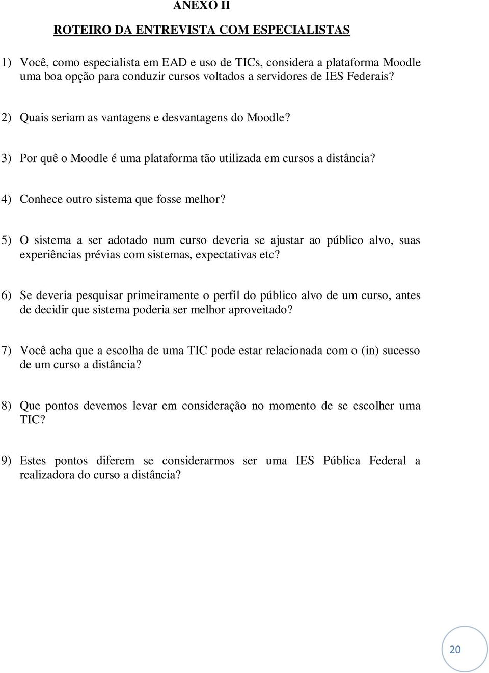 5) O sistema a ser adotado num curso deveria se ajustar ao público alvo, suas experiências prévias com sistemas, expectativas etc?