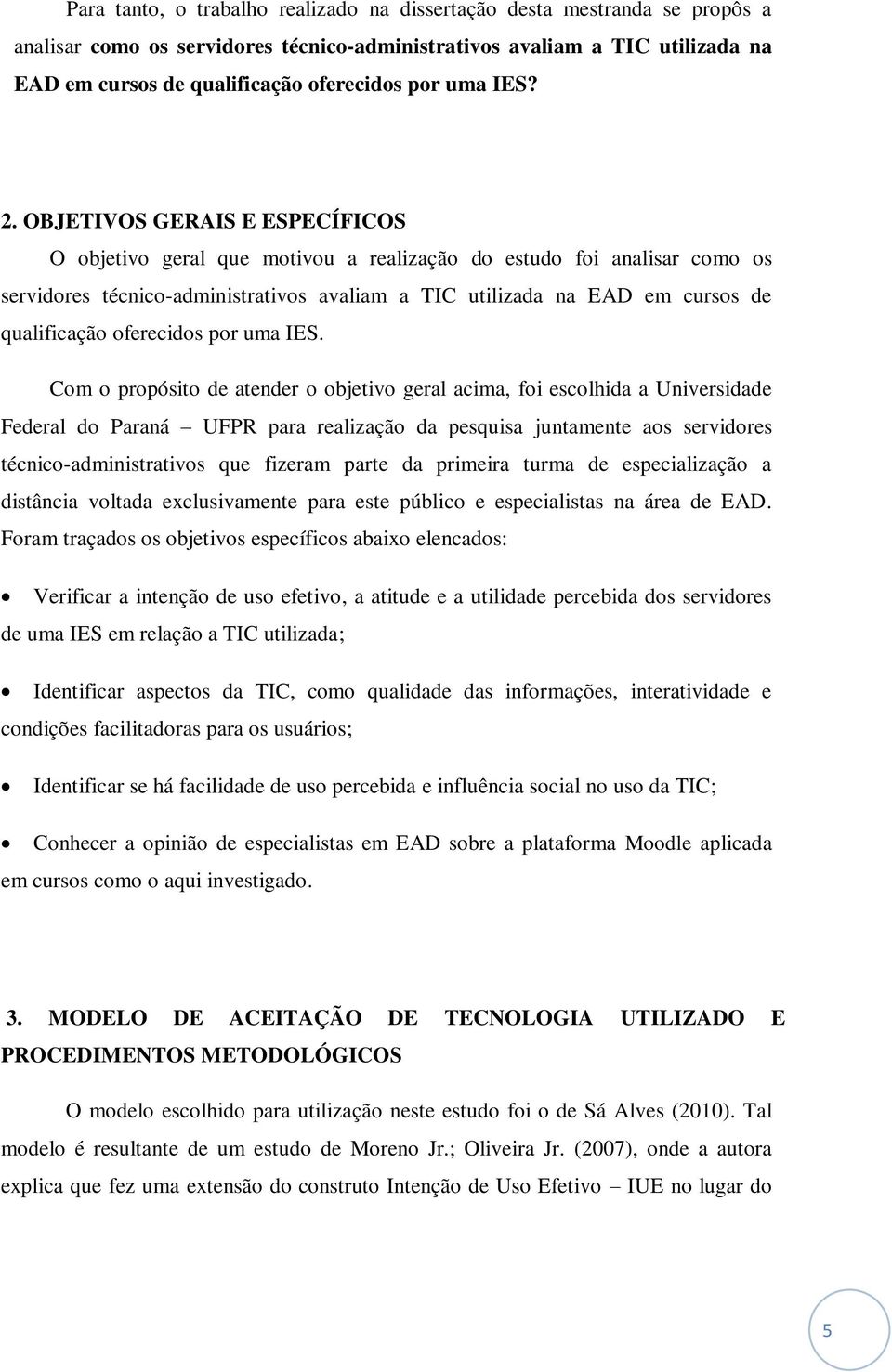 OBJETIVOS GERAIS E ESPECÍFICOS O objetivo geral que motivou a realização do estudo foi analisar como os servidores técnico-administrativos avaliam a TIC utilizada na EAD em cursos de qualificação