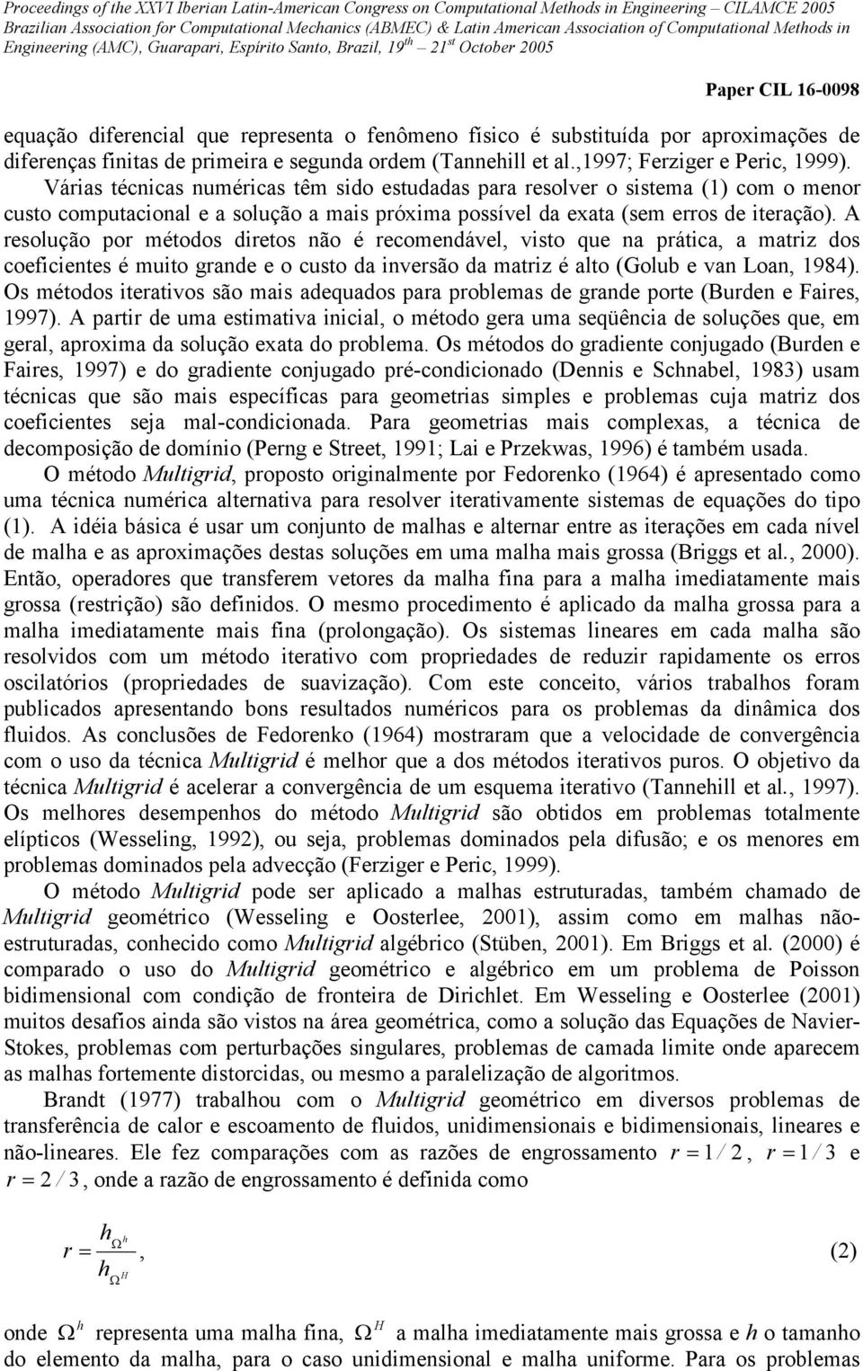 ,1997; Ferzger e Perc, 1999). Váras técncas numércas têm sdo estudadas ara resolver o sstema (1) com o menor custo comutaconal e a solução a mas róxma ossível da exata (sem erros de teração).