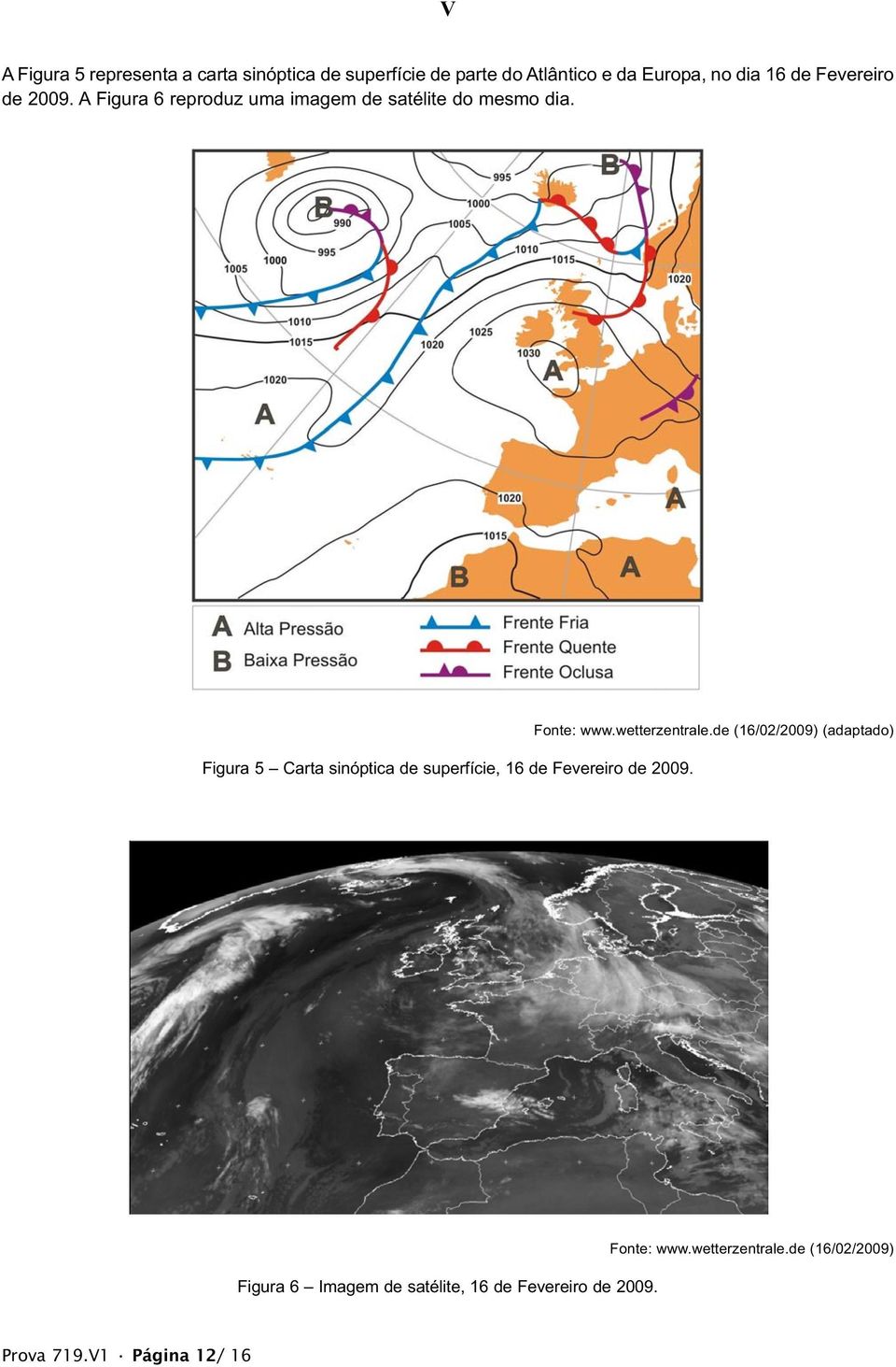 Figura 5 Carta sinóptica de superfície, 16 de Fevereiro de 2009. Fonte: www.wetterzentrale.