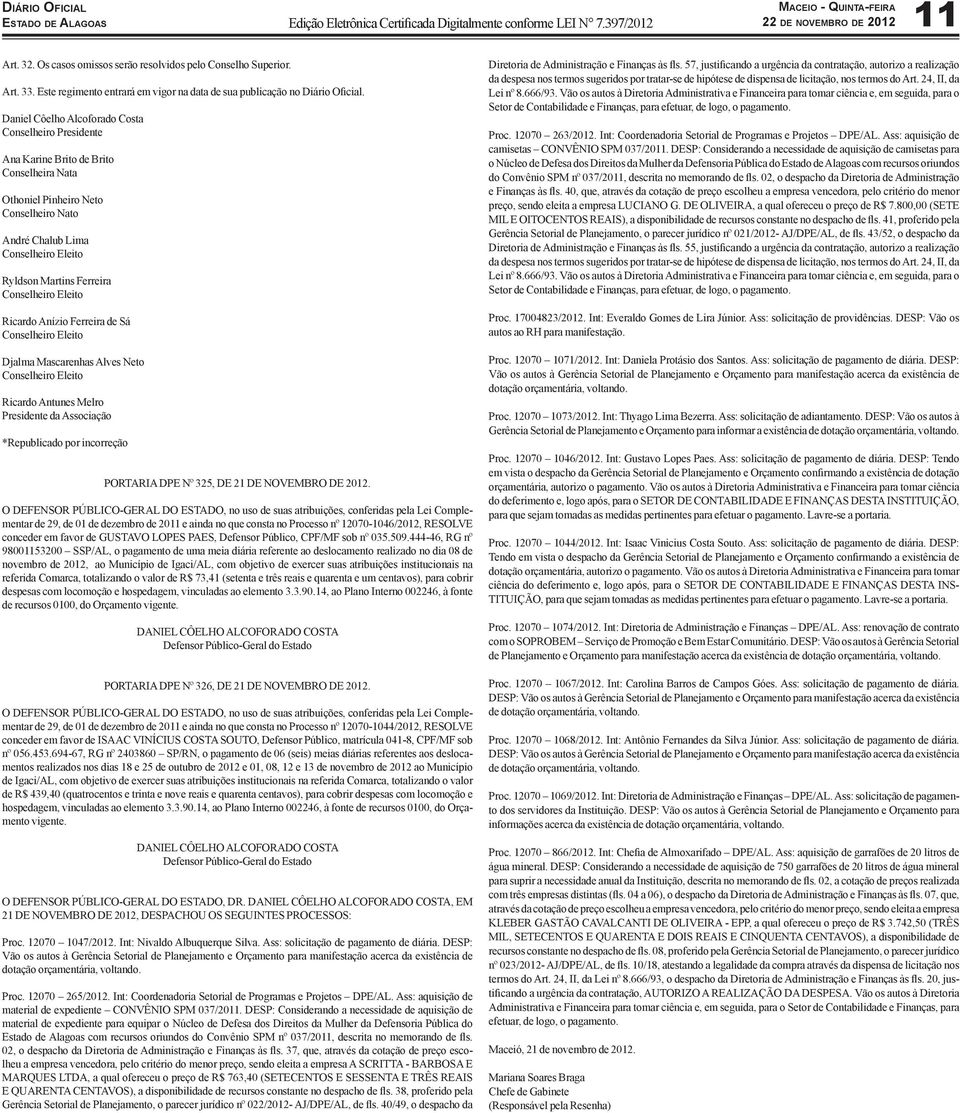 Conselheiro Eleito Ricardo Anízio Ferreira de Sá Conselheiro Eleito Djalma Mascarenhas Alves Neto Conselheiro Eleito Ricardo Antunes Melro Presidente da Associação *Republicado por incorreção