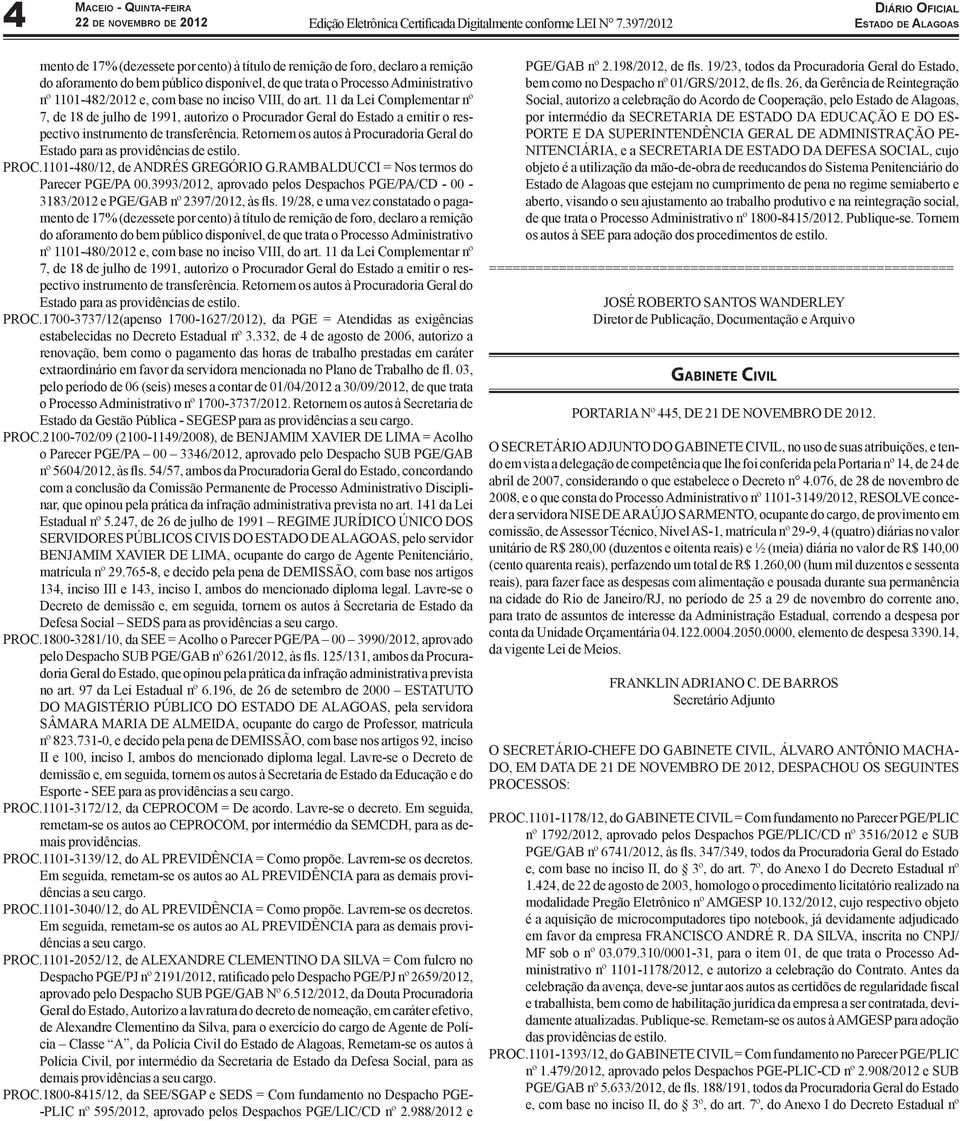 Retornem os autos à Procuradoria Geral do Estado para as providências de estilo. PROC.1101-480/12, de ANDRÉS GREGÓRIO G.RAMBALDUCCI = Nos termos do Parecer PGE/PA 00.