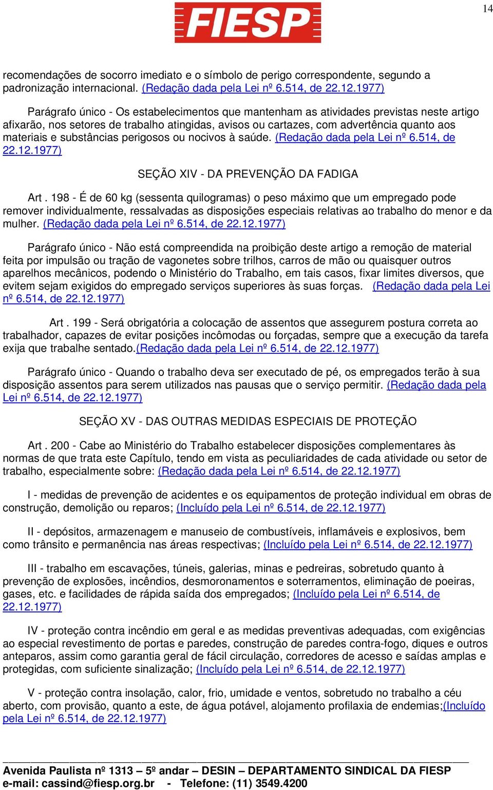 substâncias perigosos ou nocivos à saúde. (Redação dada pela Lei nº 6.514, de 22.12.1977) SEÇÃO XIV - DA PREVENÇÃO DA FADIGA Art.