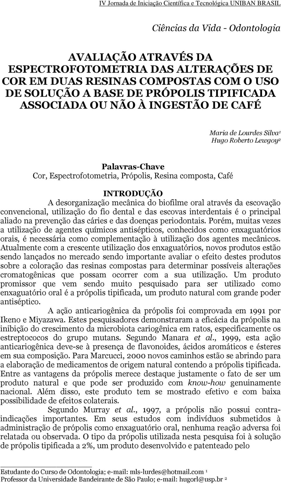 escovação convencional, utilização do fio dental e das escovas interdentais é o principal aliado na prevenção das cáries e das doenças periodontais.