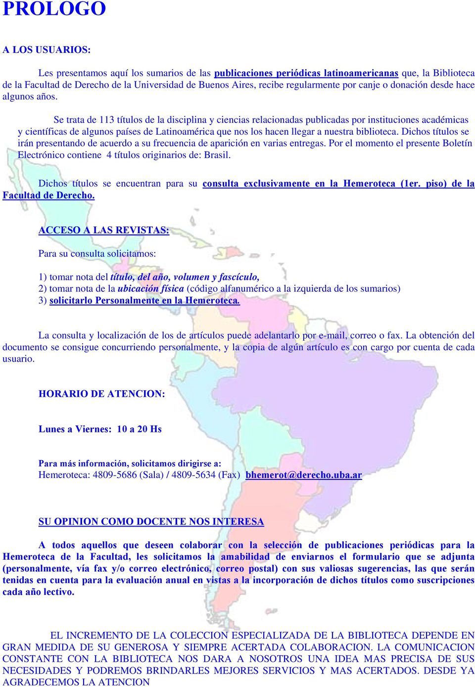 Se trata de 113 títulos de la disciplina y ciencias relacionadas publicadas por instituciones académicas y científicas de algunos países de Latinoamérica que nos los hacen llegar a nuestra biblioteca.