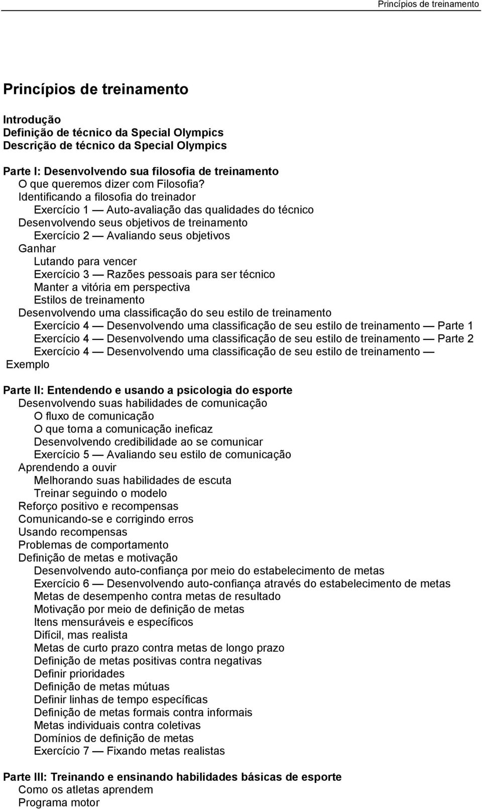 Identificando a filosofia do treinador Exercício 1 Auto-avaliação das qualidades do técnico Desenvolvendo seus objetivos de treinamento Exercício 2 Avaliando seus objetivos Ganhar Lutando para vencer