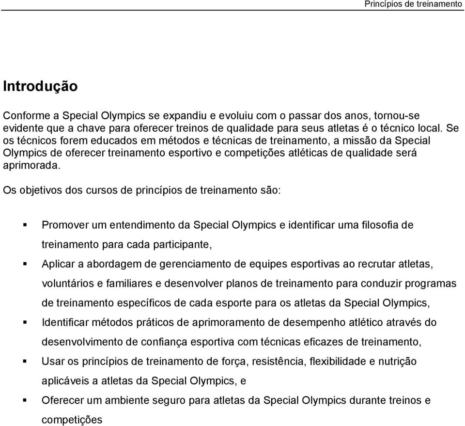 Os objetivos dos cursos de princípios de treinamento são: Promover um entendimento da Special Olympics e identificar uma filosofia de treinamento para cada participante, Aplicar a abordagem de