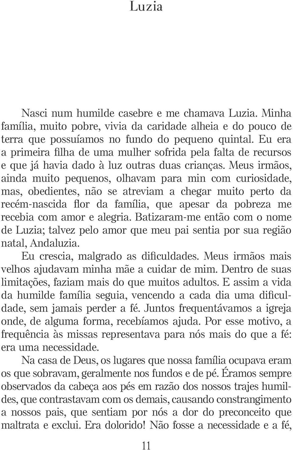 Meus irmãos, ainda muito pequenos, olhavam para min com curiosidade, mas, obedientes, não se atreviam a chegar muito perto da recém-nascida flor da família, que apesar da pobreza me recebia com amor