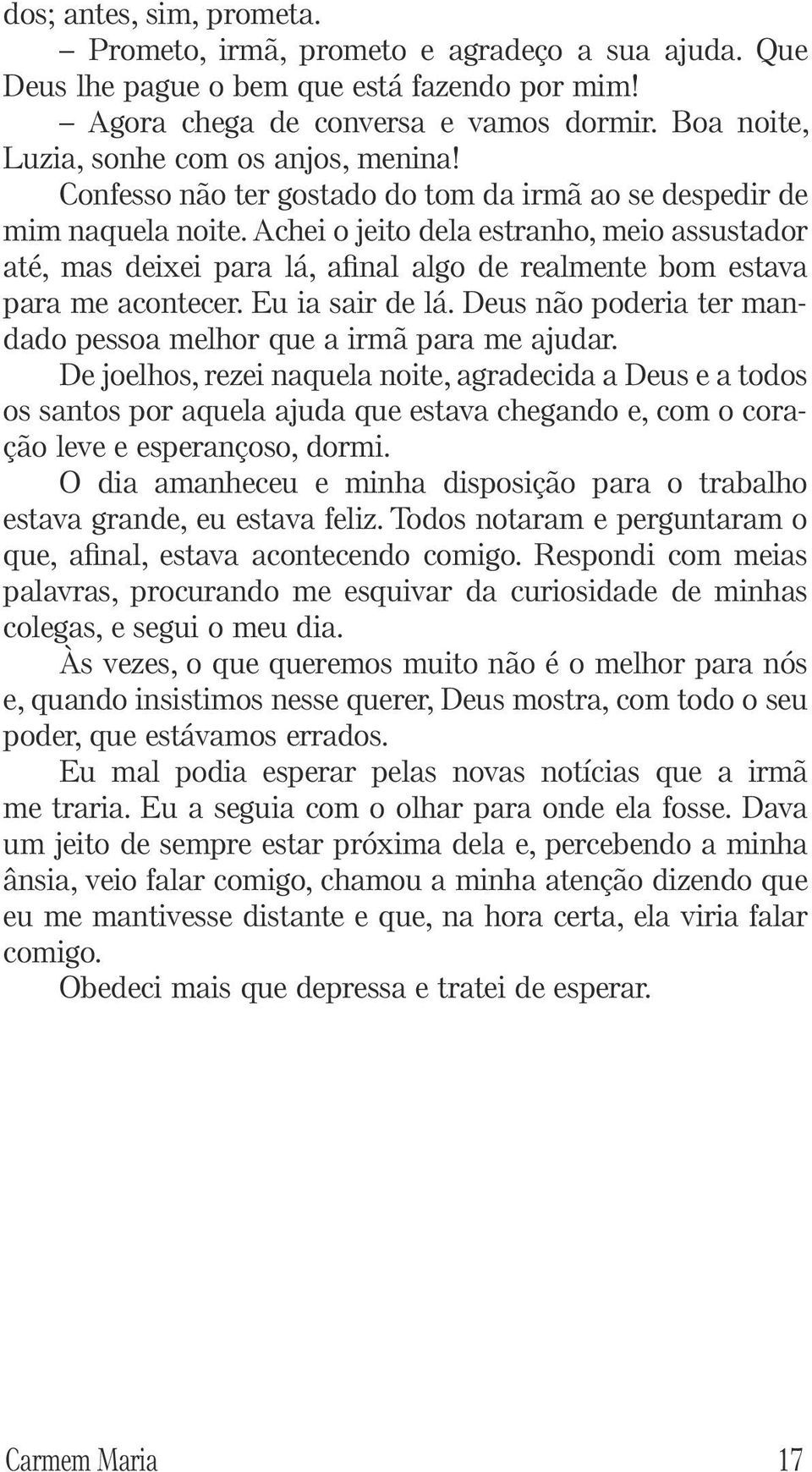 Achei o jeito dela estranho, meio assustador até, mas deixei para lá, afinal algo de realmente bom estava para me acontecer. Eu ia sair de lá.