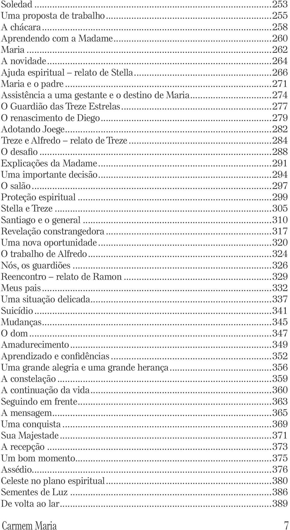 ..288 Explicações da Madame...291 Uma importante decisão...294 O salão...297 Proteção espiritual...299 Stella e Treze...305 Santiago e o general...310 Revelação constrangedora.