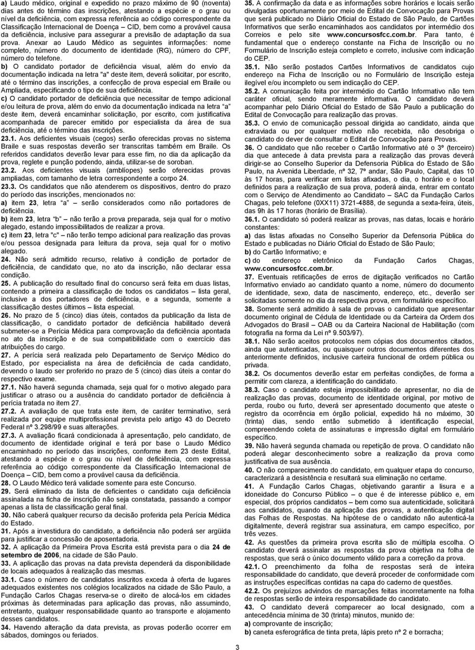 Anexar ao Laudo Médico as seguintes informações: nome completo, número do documento de identidade (RG), número do CPF, número do telefone.