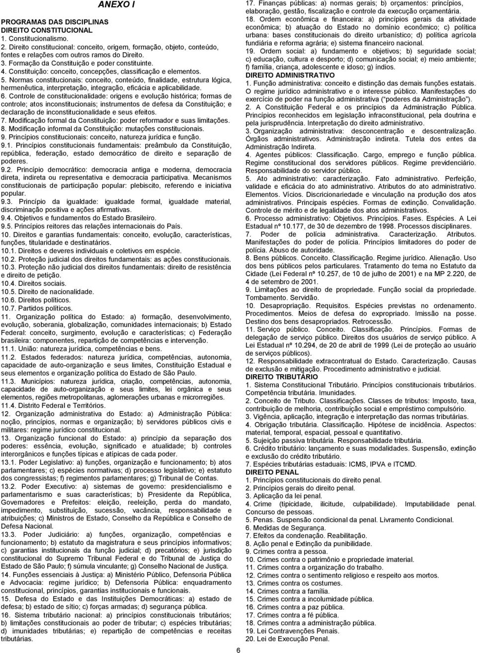 Normas constitucionais: conceito, conteúdo, finalidade, estrutura lógica, hermenêutica, interpretação, integração, eficácia e aplicabilidade. 6.