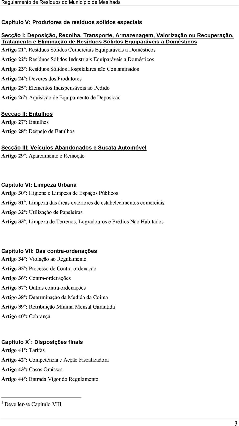 Contaminados Artigo 24º: Deveres dos Produtores Artigo 25º: Elementos Indispensáveis ao Pedido Artigo 26º: Aquisição de Equipamento de Deposição Secção II: Entulhos Artigo 27º: Entulhos Artigo 28º: