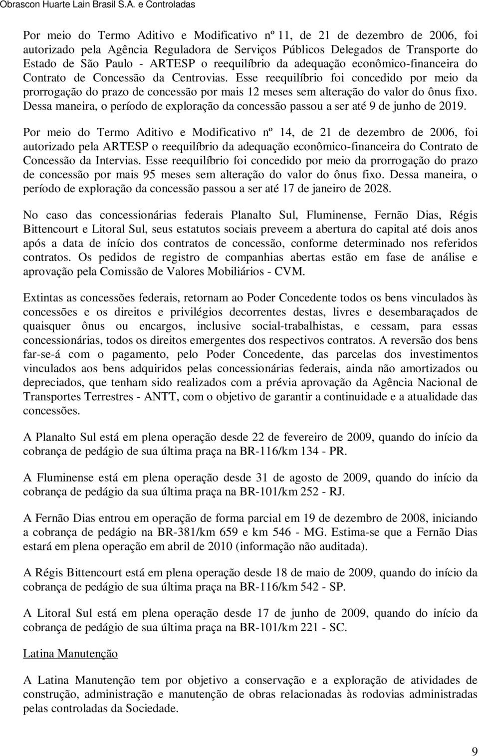 Esse reequilíbrio foi concedido por meio da prorrogação do prazo de concessão por mais 12 meses sem alteração do valor do ônus fixo.