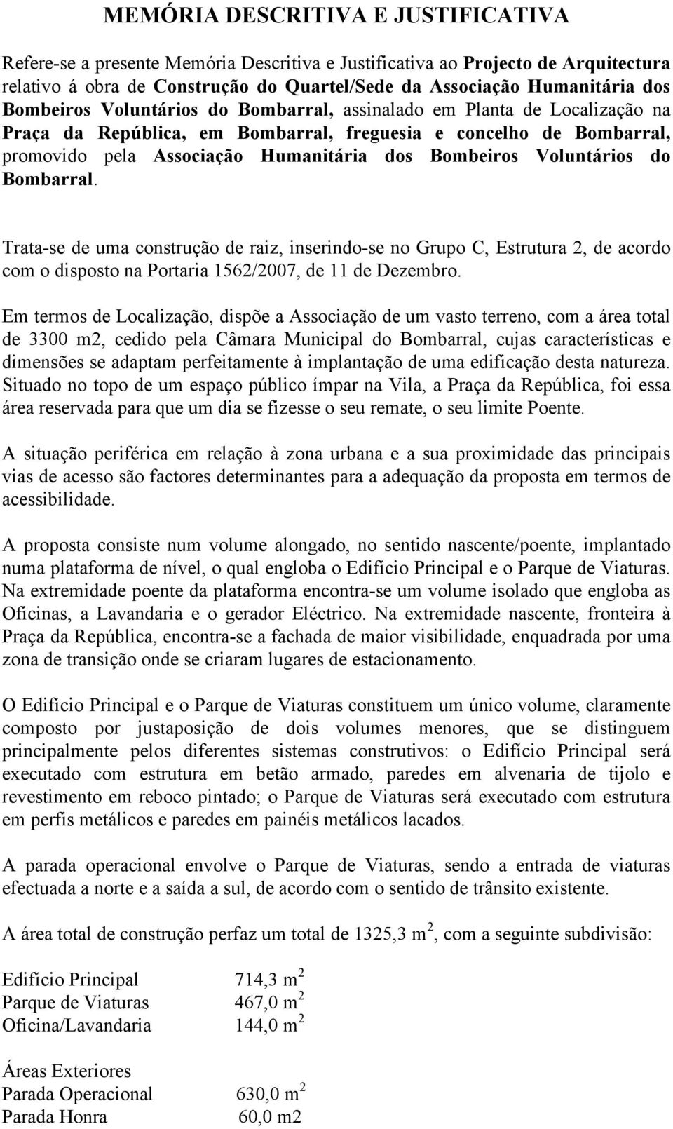 Voluntários do Bombarral. Trata-se de uma construção de raiz, inserindo-se no Grupo C, Estrutura 2, de acordo com o disposto na Portaria 1562/2007, de 11 de Dezembro.