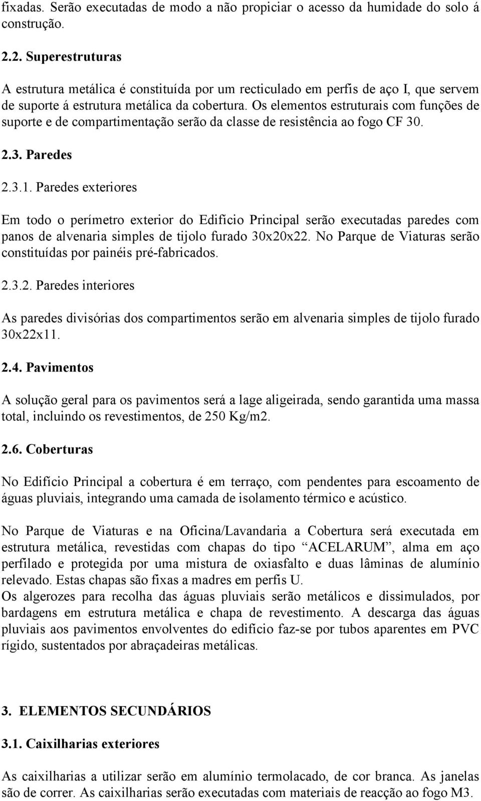 Os elementos estruturais com funções de suporte e de compartimentação serão da classe de resistência ao fogo CF 30. 2.3. Paredes 2.3.1.