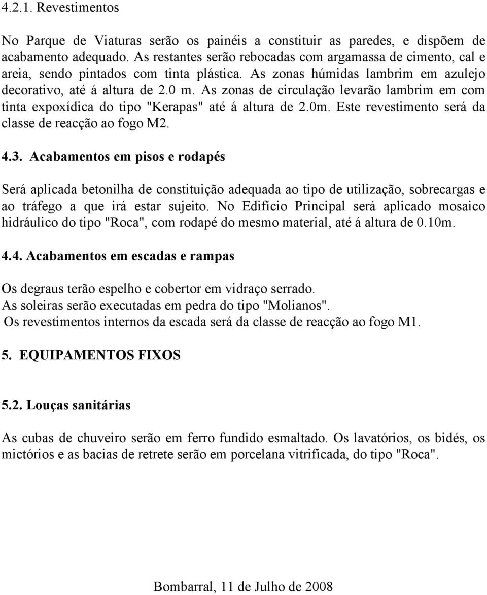 As zonas de circulação levarão lambrim em com tinta expoxídica do tipo "Kerapas" até á altura de 2.0m. Este revestimento será da classe de reacção ao fogo M2. 4.3.