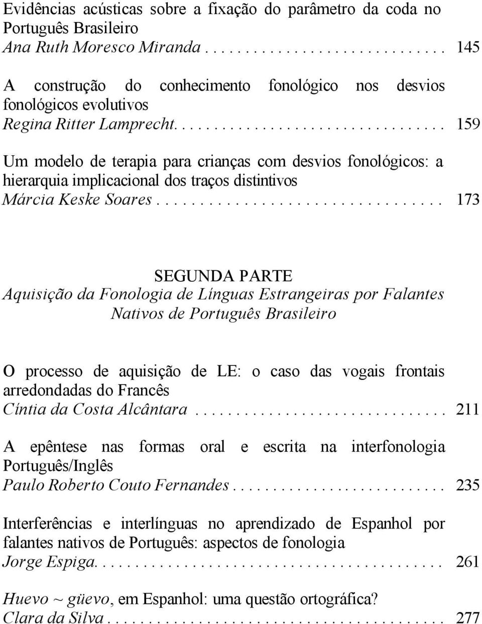 ................................. Um modelo de terapia para crianças com desvios fonológicos: a hierarquia implicacional dos traços distintivos Márcia Keske Soares.