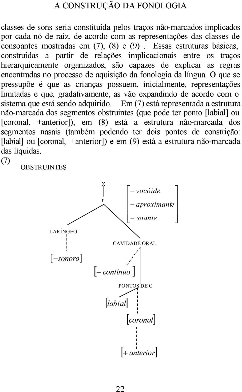 fonologia da língua. O que se pressupõe é que as crianças possuem, inicialmente, representações limitadas e que, gradativamente, as vão expandindo de acordo com o sistema que está sendo adquirido.