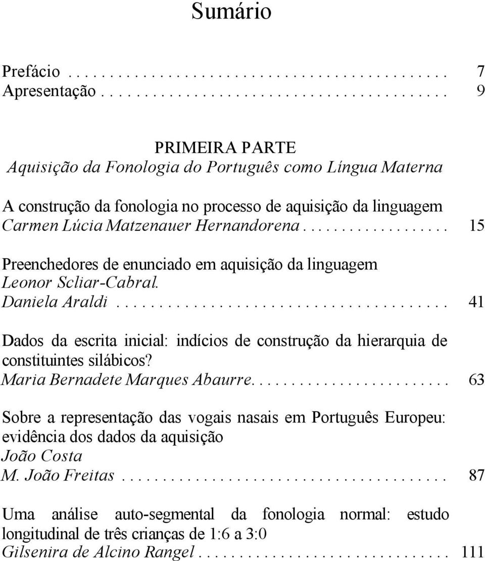 .................. Preenchedores de enunciado em aquisição da linguagem Leonor Scliar-Cabral. Daniela Araldi........................................ Dados da escrita inicial: indícios de construção da hierarquia de constituintes silábicos?