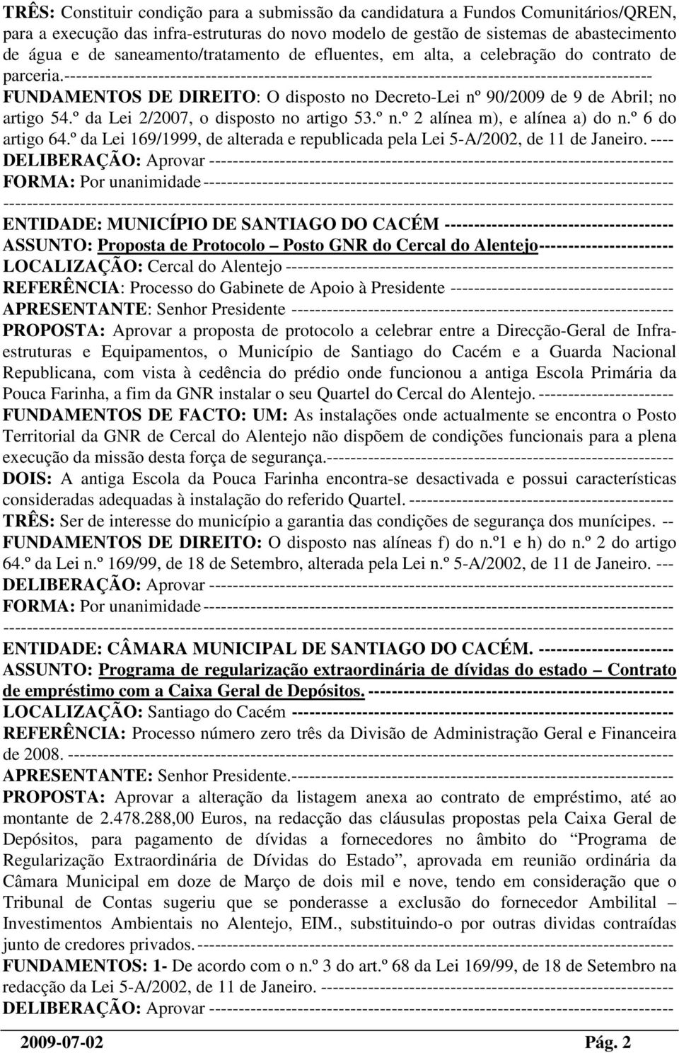 ---------------------------------------------------------------------------------------------------- FUNDAMENTOS DE DIREITO: O disposto no Decreto-Lei nº 90/2009 de 9 de Abril; no artigo 54.