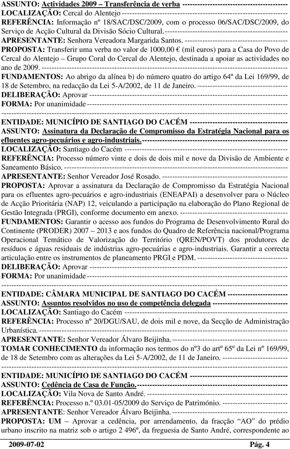 ----------------------------------------- PROPOSTA: Transferir uma verba no valor de 1000,00 (mil euros) para a Casa do Povo de Cercal do Alentejo Grupo Coral do Cercal do Alentejo, destinada a