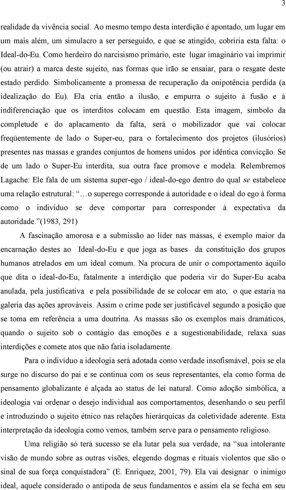 Simbolicamente a promessa de recuperação da onipotência perdida (a idealização do Eu). Ela cria então a ilusão, e empurra o sujeito à fusão e à indiferenciação que os interditos colocam em questão.