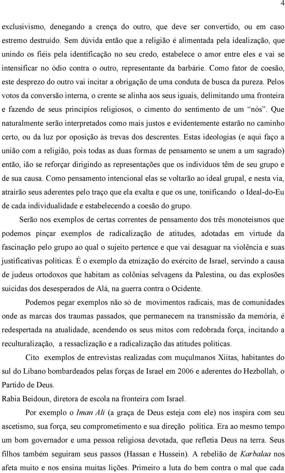 representante da barbárie. Como fator de coesão, este desprezo do outro vai incitar a obrigação de uma conduta de busca da pureza.