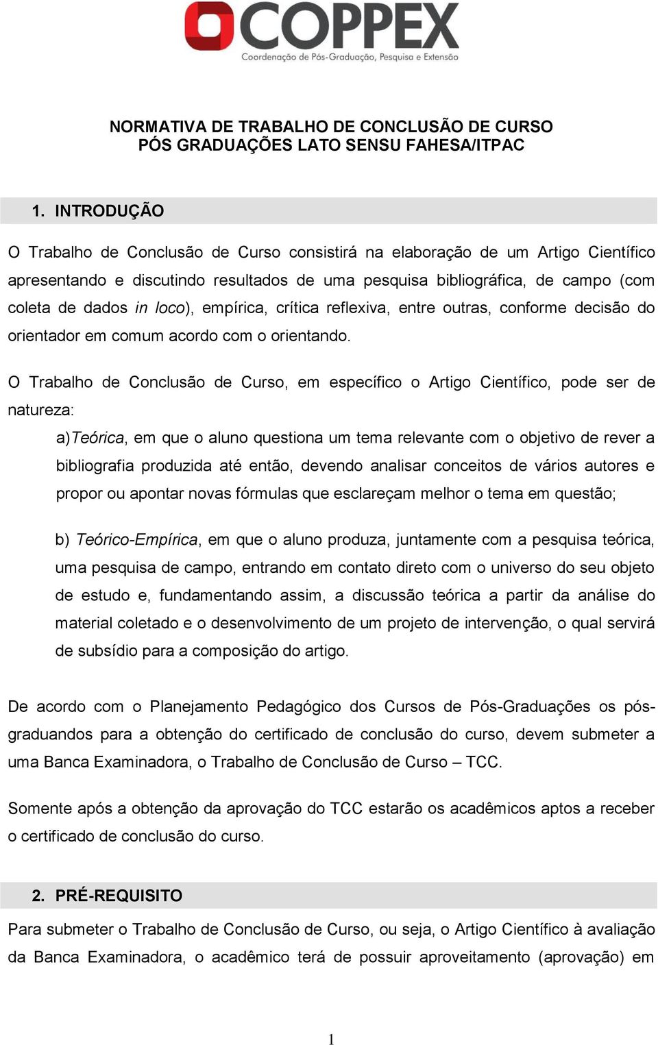 loco), empírica, crítica reflexiva, entre outras, conforme decisão do orientador em comum acordo com o orientando.