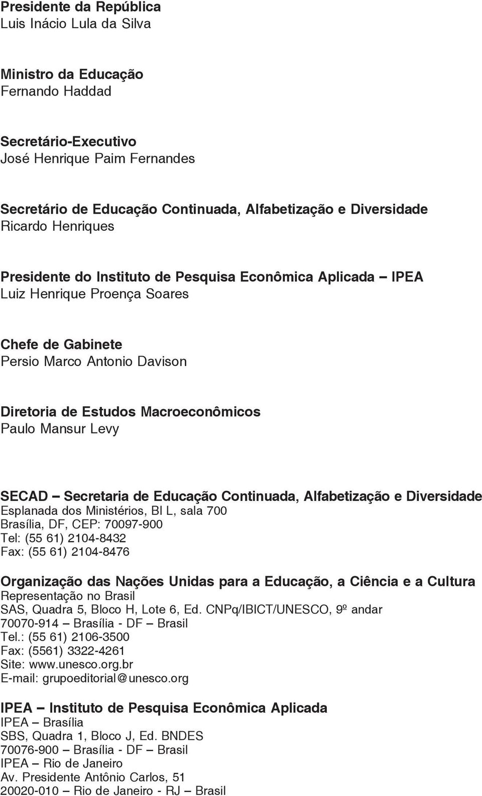 Mansur Levy SECAD Secretaria de Educação Continuada, Alfabetização e Diversidade Esplanada dos Ministérios, Bl L, sala 700 Brasília, DF, CEP: 70097-900 Tel: (55 61) 2104-8432 Fax: (55 61) 2104-8476