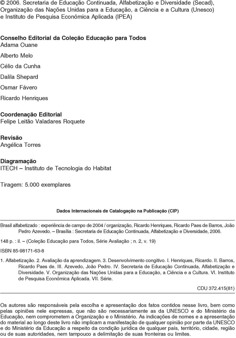 Revisão Angélica Torres Diagramação ITECH Instituto de Tecnologia do Habitat Tiragem: 5.