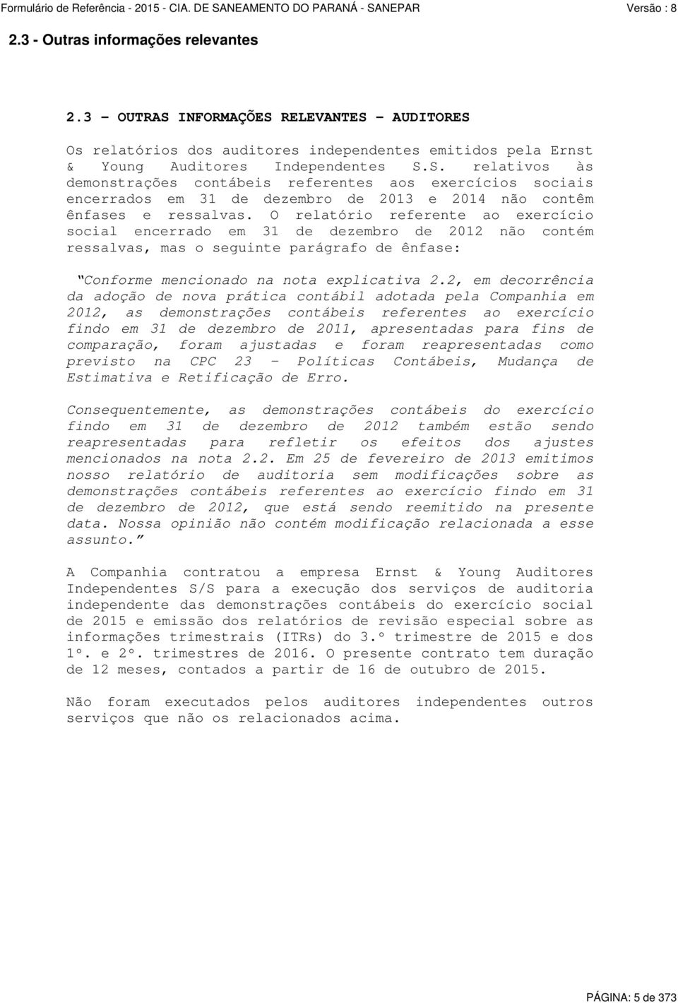 2, em decorrência da adoção de nova prática contábil adotada pela Companhia em 2012, as demonstrações contábeis referentes ao exercício findo em 31 de dezembro de 2011, apresentadas para fins de